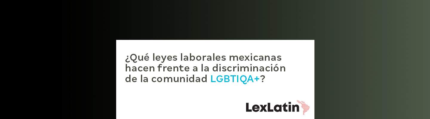 ¿Qué leyes laborales mexicanas hacen frente a la discriminación de la comunidad LGBTIQA+?